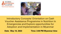 Introductory Concepts/ Orientation on Cash Voucher Assistance Programme in Nutrition In Emergencies and Explore opportunities for Adoption and Implementation in Myanmar